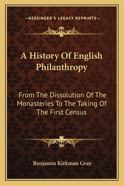 A History Of English Philanthropy: From The Dissolution Of The Monasteries To The Taking Of The First Census (Paperback)