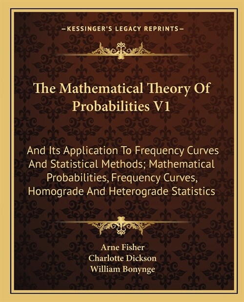 The Mathematical Theory Of Probabilities V1: And Its Application To Frequency Curves And Statistical Methods; Mathematical Probabilities, Frequency Cu (Paperback)