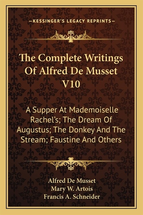 The Complete Writings Of Alfred De Musset V10: A Supper At Mademoiselle Rachels; The Dream Of Augustus; The Donkey And The Stream; Faustine And Other (Paperback)