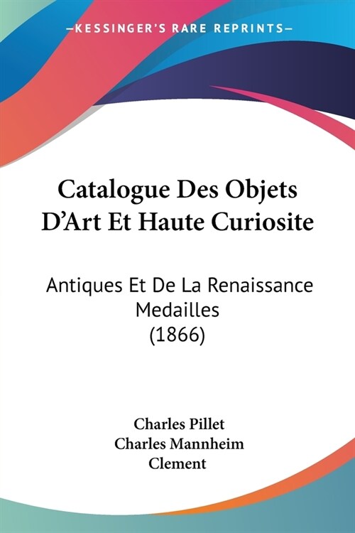 Catalogue Des Objets DArt Et Haute Curiosite: Antiques Et De La Renaissance Medailles (1866) (Paperback)