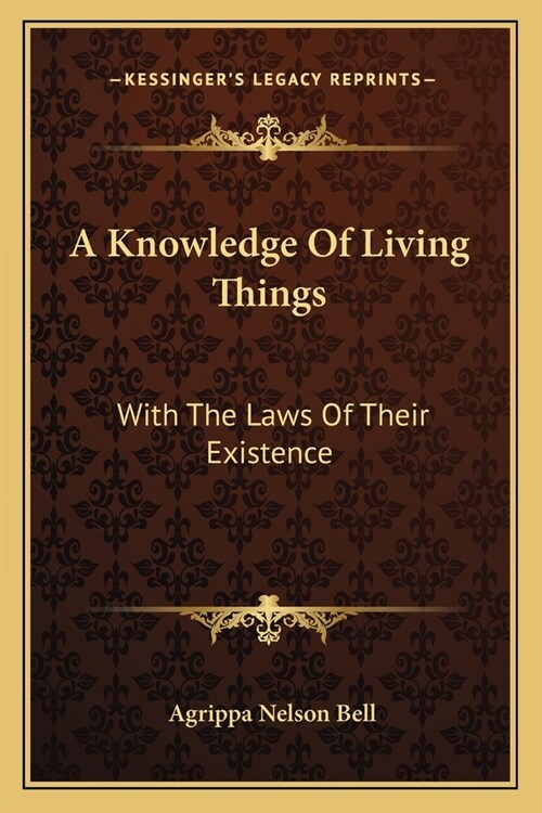 A Knowledge Of Living Things: With The Laws Of Their Existence (Paperback)