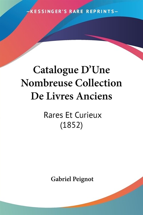 Catalogue DUne Nombreuse Collection De Livres Anciens: Rares Et Curieux (1852) (Paperback)