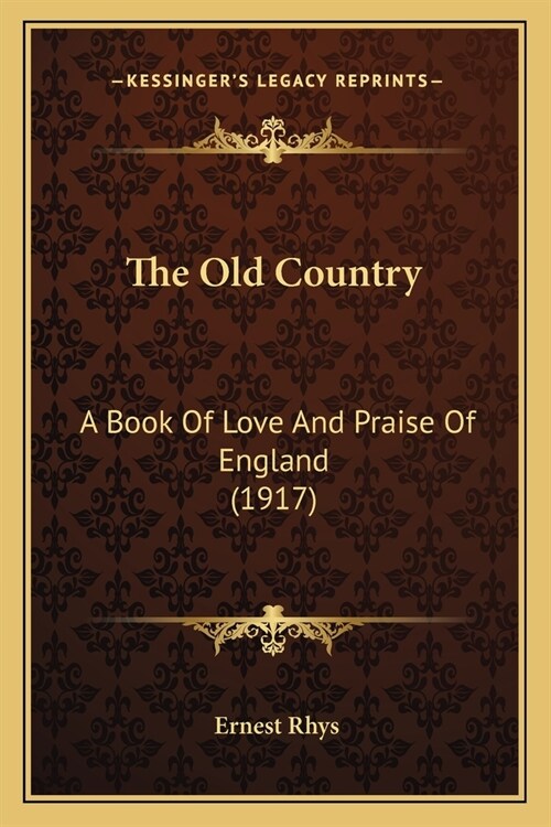 The Old Country: A Book Of Love And Praise Of England (1917) (Paperback)