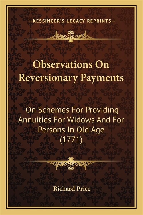 Observations On Reversionary Payments: On Schemes For Providing Annuities For Widows And For Persons In Old Age (1771) (Paperback)