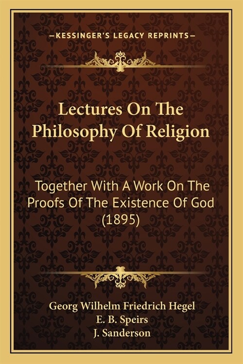 Lectures On The Philosophy Of Religion: Together With A Work On The Proofs Of The Existence Of God (1895) (Paperback)