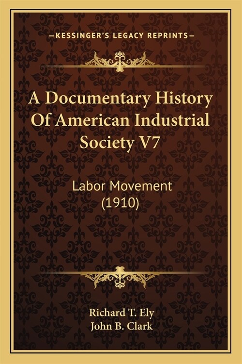 A Documentary History Of American Industrial Society V7: Labor Movement (1910) (Paperback)