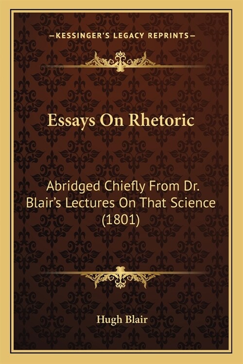 Essays On Rhetoric: Abridged Chiefly From Dr. Blairs Lectures On That Science (1801) (Paperback)