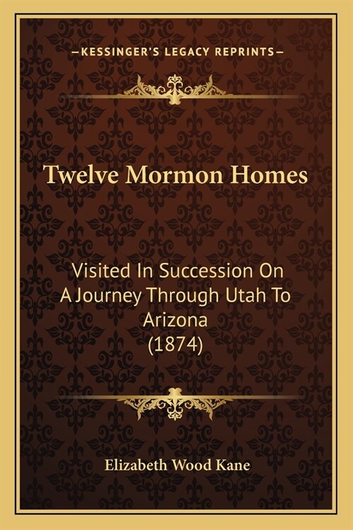Twelve Mormon Homes: Visited In Succession On A Journey Through Utah To Arizona (1874) (Paperback)