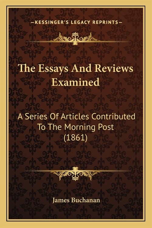 The Essays And Reviews Examined: A Series Of Articles Contributed To The Morning Post (1861) (Paperback)