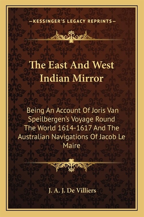 The East And West Indian Mirror: Being An Account Of Joris Van Speilbergens Voyage Round The World 1614-1617 And The Australian Navigations Of Jacob (Paperback)