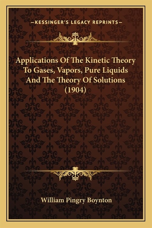 Applications Of The Kinetic Theory To Gases, Vapors, Pure Liquids And The Theory Of Solutions (1904) (Paperback)