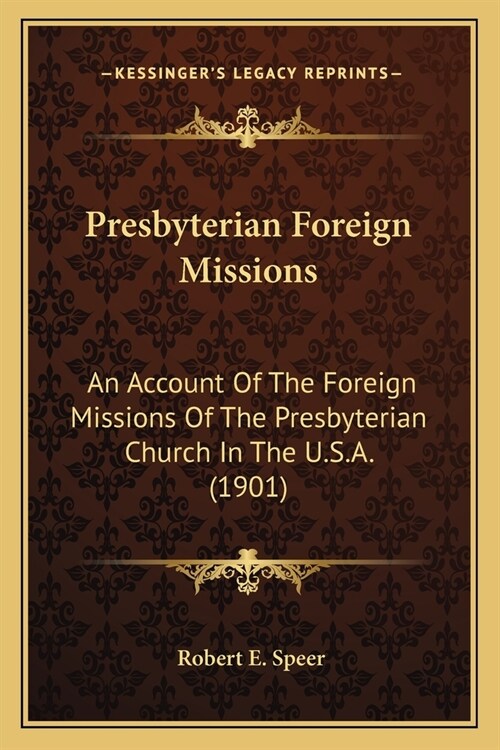 Presbyterian Foreign Missions: An Account Of The Foreign Missions Of The Presbyterian Church In The U.S.A. (1901) (Paperback)