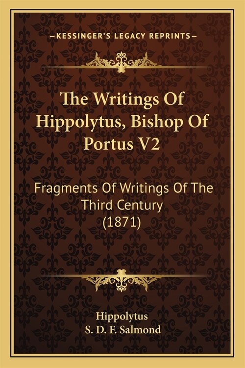 The Writings Of Hippolytus, Bishop Of Portus V2: Fragments Of Writings Of The Third Century (1871) (Paperback)