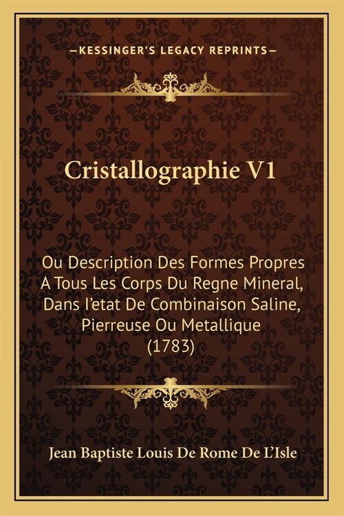 Cristallographie V1: Ou Description Des Formes Propres A Tous Les Corps Du Regne Mineral, Dans Ietat De Combinaison Saline, Pierreuse Ou M (Paperback)