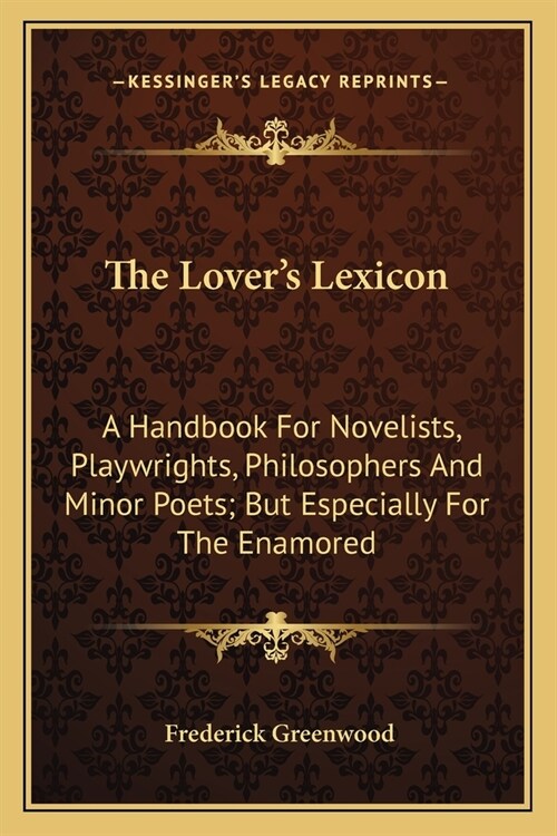 The Lovers Lexicon: A Handbook For Novelists, Playwrights, Philosophers And Minor Poets; But Especially For The Enamored (Paperback)