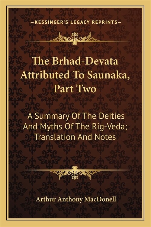 The Brhad-Devata Attributed To Saunaka, Part Two: A Summary Of The Deities And Myths Of The Rig-Veda; Translation And Notes (Paperback)