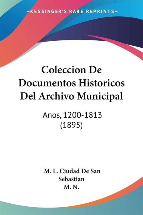 Coleccion De Documentos Historicos Del Archivo Municipal: Anos, 1200-1813 (1895) (Paperback)
