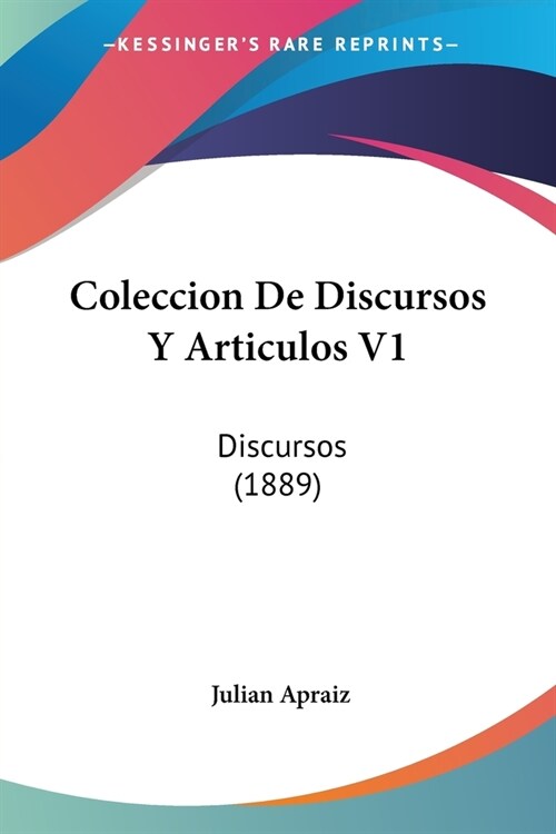 Coleccion De Discursos Y Articulos V1: Discursos (1889) (Paperback)