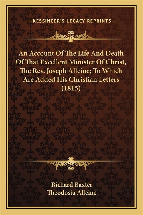 An Account Of The Life And Death Of That Excellent Minister Of Christ, The Rev. Joseph Alleine; To Which Are Added His Christian Letters (1815) (Paperback)