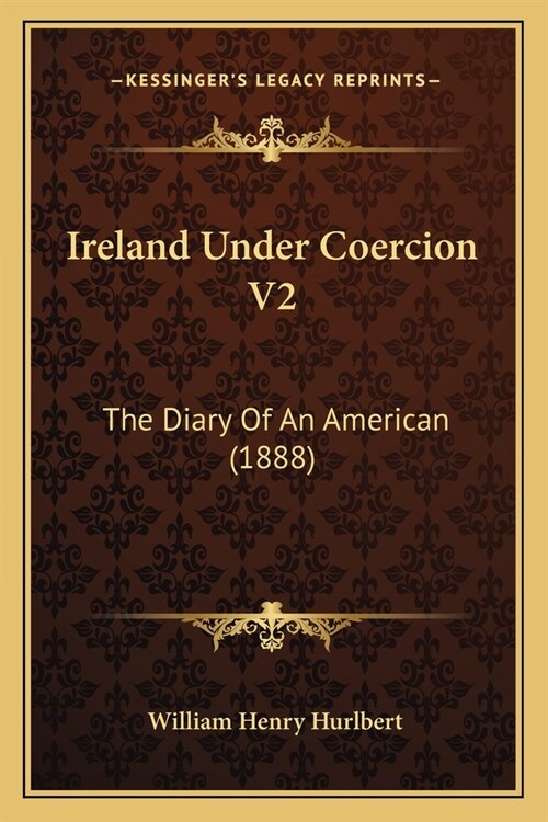 Ireland Under Coercion V2: The Diary Of An American (1888) (Paperback)
