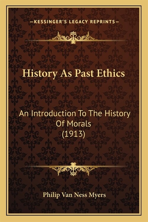 History As Past Ethics: An Introduction To The History Of Morals (1913) (Paperback)