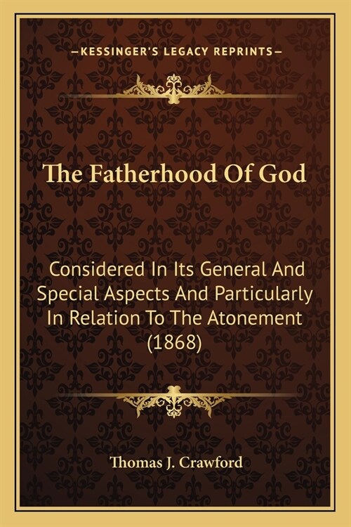 The Fatherhood Of God: Considered In Its General And Special Aspects And Particularly In Relation To The Atonement (1868) (Paperback)