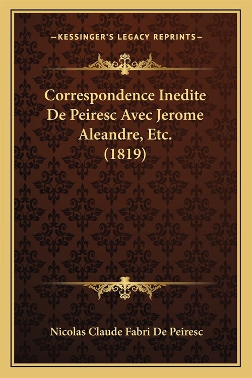 Correspondence Inedite De Peiresc Avec Jerome Aleandre, Etc. (1819) (Paperback)
