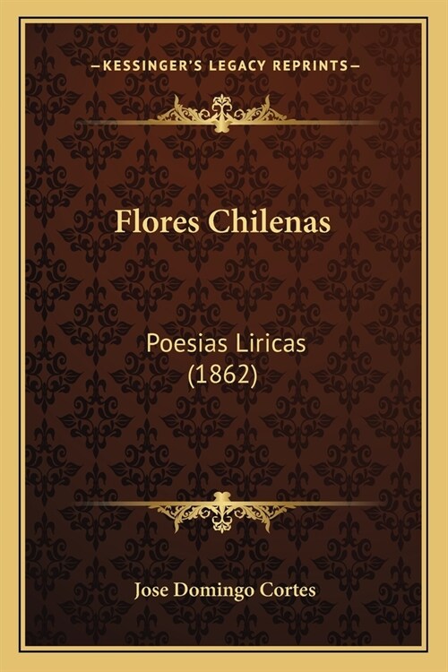 Flores Chilenas: Poesias Liricas (1862) (Paperback)