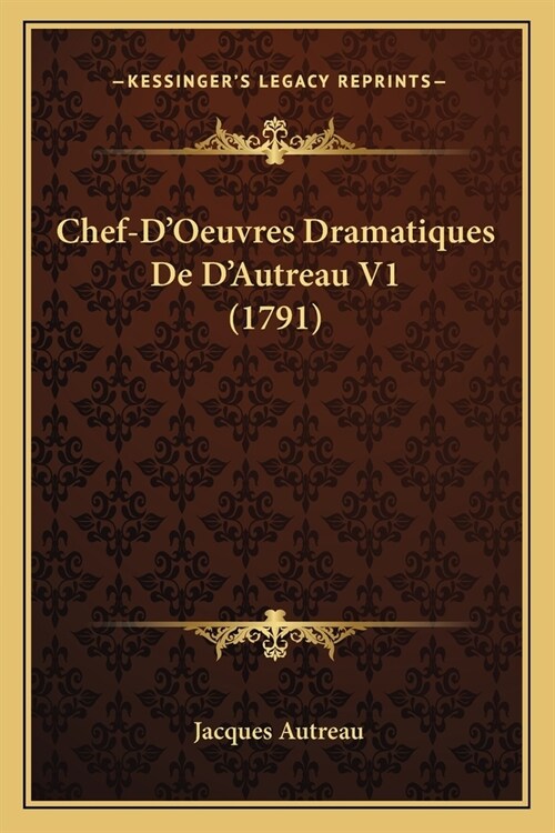 Chef-DOeuvres Dramatiques De DAutreau V1 (1791) (Paperback)