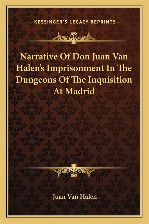 Narrative Of Don Juan Van Halens Imprisonment In The Dungeons Of The Inquisition At Madrid (Paperback)