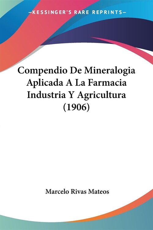 Compendio De Mineralogia Aplicada A La Farmacia Industria Y Agricultura (1906) (Paperback)