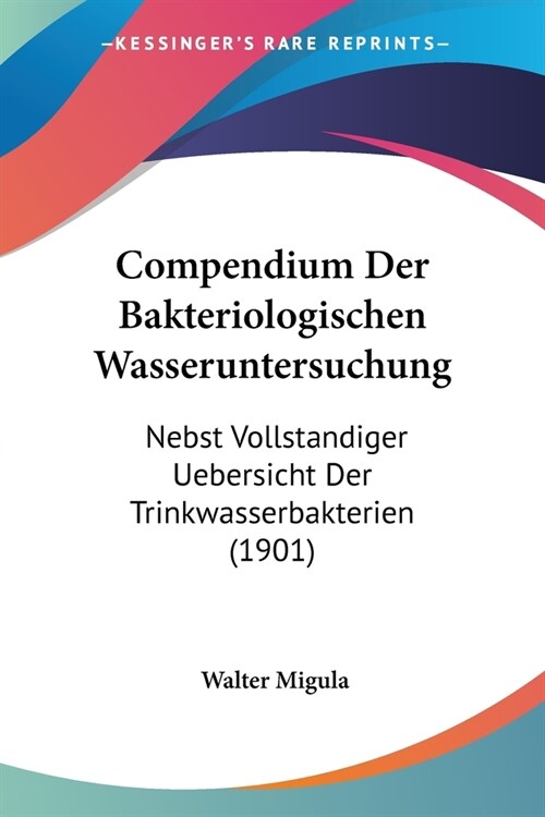 Compendium Der Bakteriologischen Wasseruntersuchung: Nebst Vollstandiger Uebersicht Der Trinkwasserbakterien (1901) (Paperback)