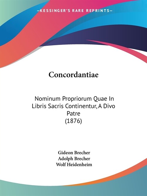 Concordantiae: Nominum Propriorum Quae In Libris Sacris Continentur, A Divo Patre (1876) (Paperback)