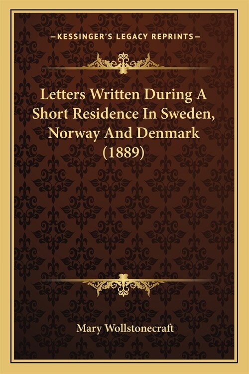 Letters Written During A Short Residence In Sweden, Norway And Denmark (1889) (Paperback)