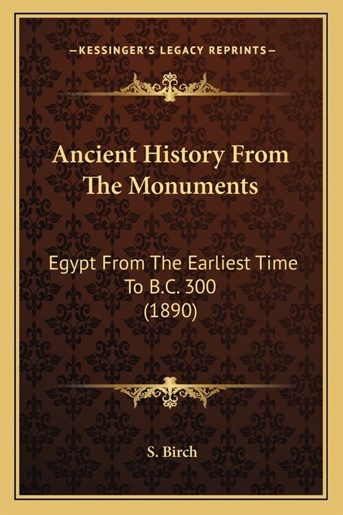 Ancient History From The Monuments: Egypt From The Earliest Time To B.C. 300 (1890) (Paperback)
