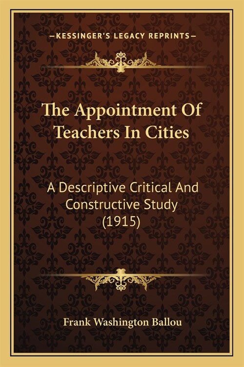 The Appointment Of Teachers In Cities: A Descriptive Critical And Constructive Study (1915) (Paperback)