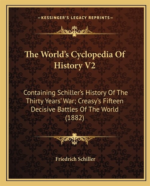 The Worlds Cyclopedia Of History V2: Containing Schillers History Of The Thirty Years War; Creasys Fifteen Decisive Battles Of The World (1882) (Paperback)