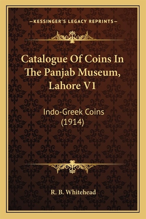 Catalogue Of Coins In The Panjab Museum, Lahore V1: Indo-Greek Coins (1914) (Paperback)