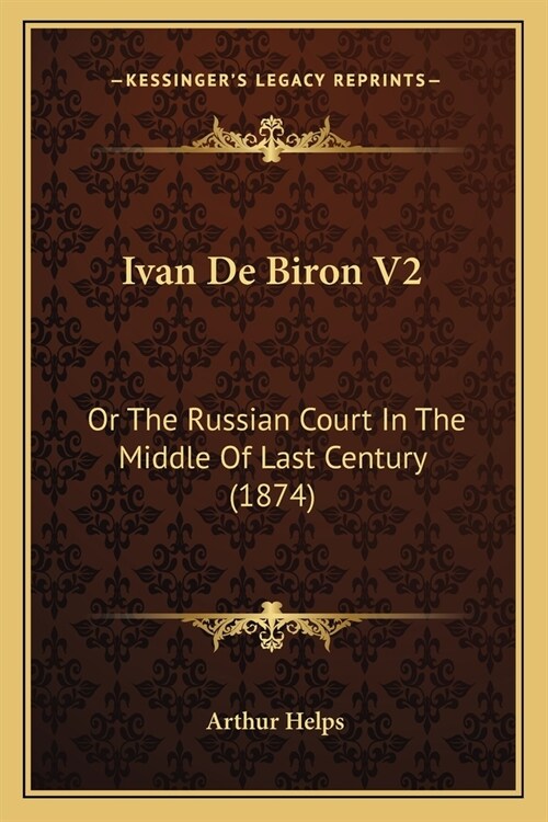 Ivan De Biron V2: Or The Russian Court In The Middle Of Last Century (1874) (Paperback)