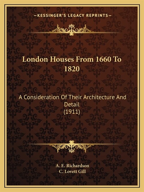 London Houses From 1660 To 1820: A Consideration Of Their Architecture And Detail (1911) (Paperback)