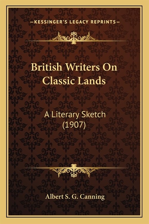 British Writers On Classic Lands: A Literary Sketch (1907) (Paperback)