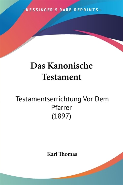 Das Kanonische Testament: Testamentserrichtung Vor Dem Pfarrer (1897) (Paperback)