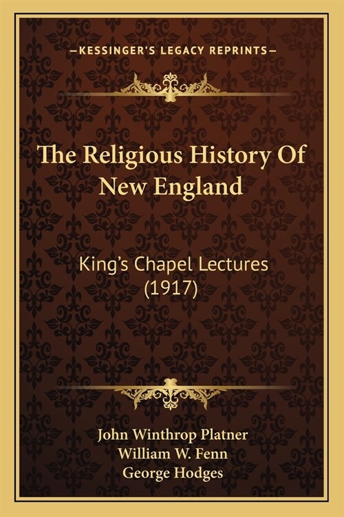 The Religious History Of New England: Kings Chapel Lectures (1917) (Paperback)