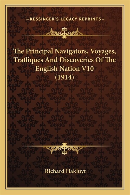 The Principal Navigators, Voyages, Traffiques And Discoveries Of The English Nation V10 (1914) (Paperback)