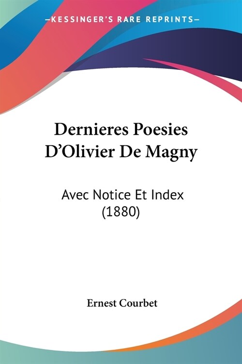 Dernieres Poesies DOlivier De Magny: Avec Notice Et Index (1880) (Paperback)