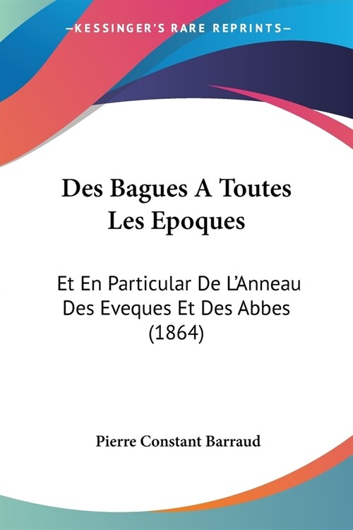 Des Bagues A Toutes Les Epoques: Et En Particular De LAnneau Des Eveques Et Des Abbes (1864) (Paperback)