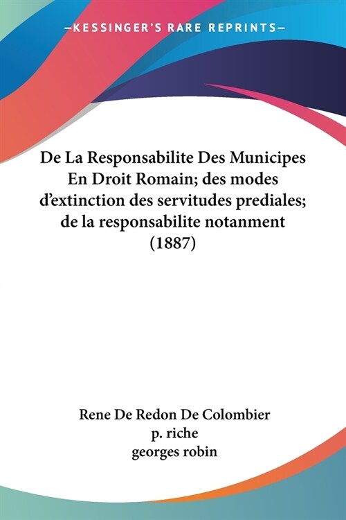 De La Responsabilite Des Municipes En Droit Romain; des modes dextinction des servitudes prediales; de la responsabilite notanment (1887) (Paperback)