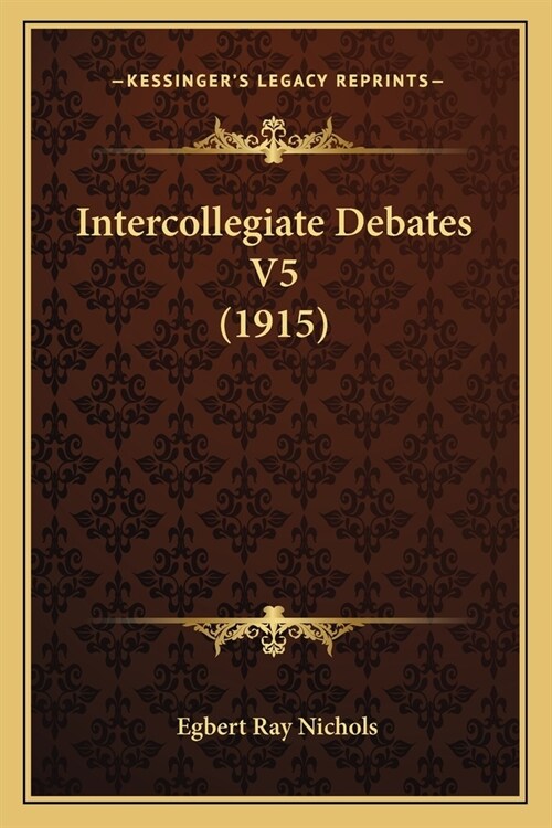 Intercollegiate Debates V5 (1915) (Paperback)
