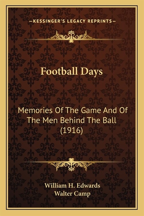 Football Days: Memories Of The Game And Of The Men Behind The Ball (1916) (Paperback)