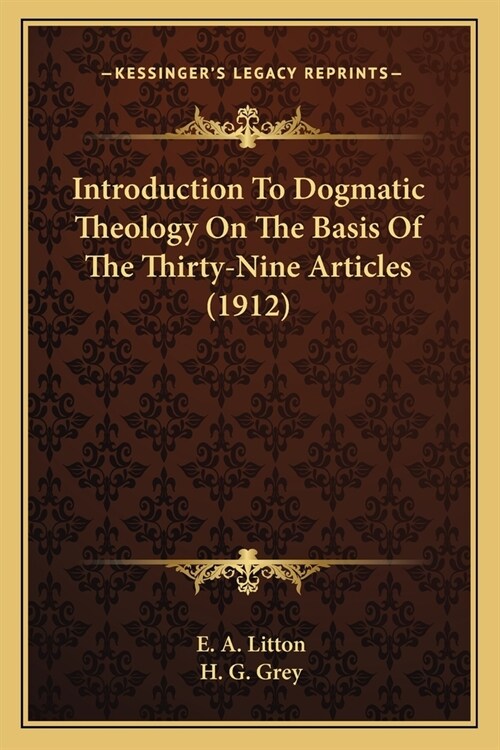 Introduction To Dogmatic Theology On The Basis Of The Thirty-Nine Articles (1912) (Paperback)